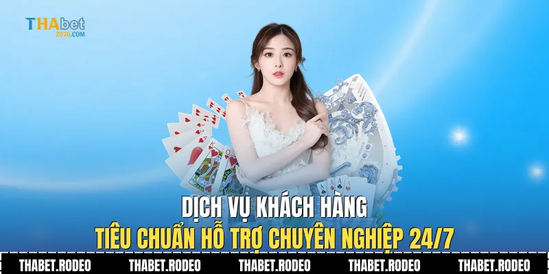 Dịch vụ khách hàng: Tiêu chuẩn hỗ trợ chuyên nghiệp 24/7