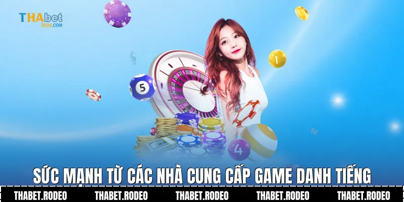 Sức mạnh từ các nhà cung cấp game danh tiếng